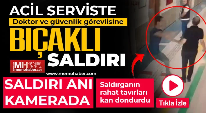 Acil serviste doktor ve güvenlik görevlisine bıçaklı saldırı