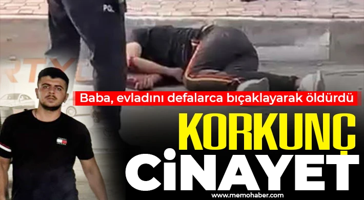 Baba dehşeti: Evladını defalarca bıçaklayarak öldürdü!