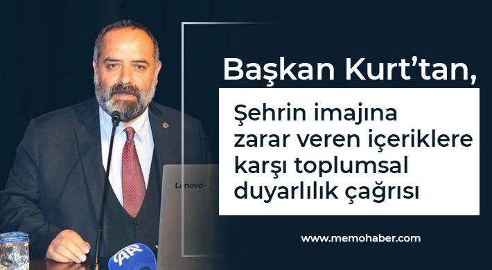 Başkan Kurt’tan, Şehrin imajına zarar veren içeriklere karşı toplumsal duyarlılık çağrısı