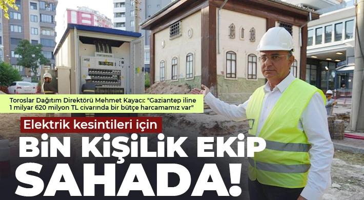 Elektrik kesintileri için bin kişilik ekip sahada