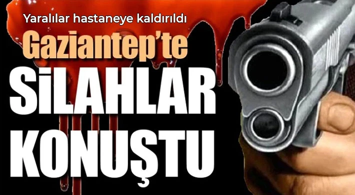 Gaziantep'te silahlar konuştu! Yaralılar hastaneye kaldırıldı
