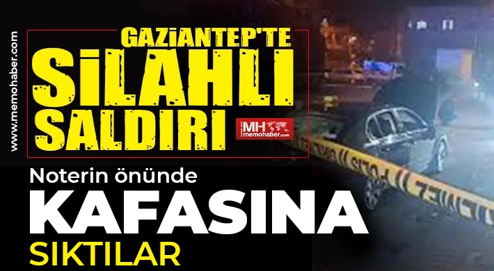 Gaziantep'te silahlı saldırı! Kafasına sıktılar