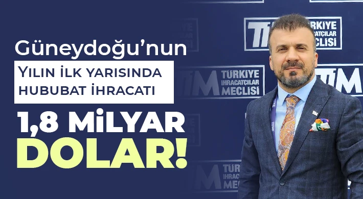 Güneydoğu’nun yılın ilk yarısında hububat ihracatı 1,8 milyar dolar