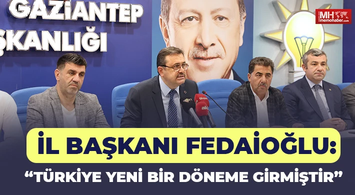 İl Başkanı Fedaioğlu: Türkiye Yeni Bir Döneme Girmiştir