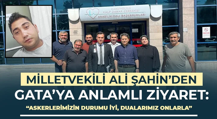 Milletvekili Ali Şahin’den GATA’ya Anlamlı Ziyaret