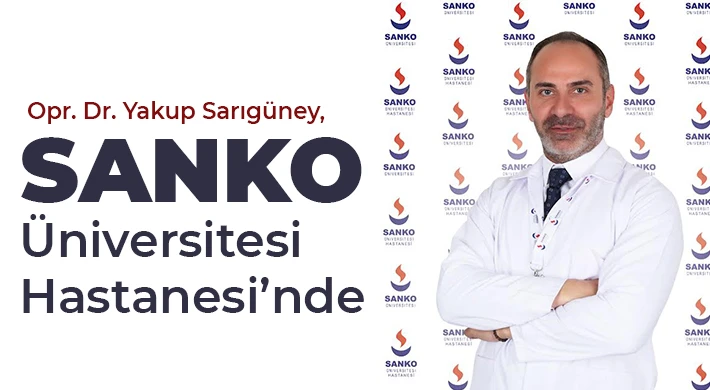 Opr. Dr. Yakup Sarıgüney, SANKO Üniversitesi Hastanesi’nde