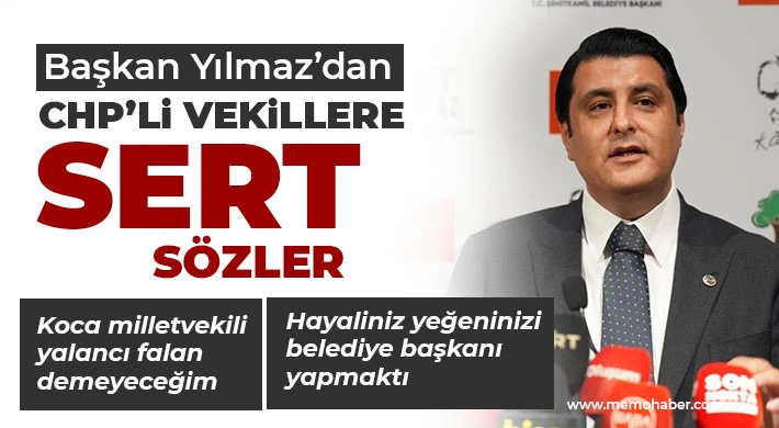 Başkan Yılmaz’dan CHP’li vekillere sert sözler