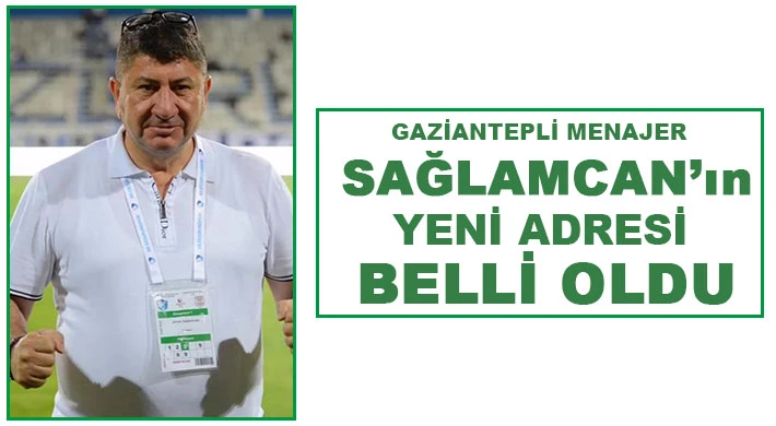 Gaziantepli Sağlamcan’ın yeni adresi belli oldu