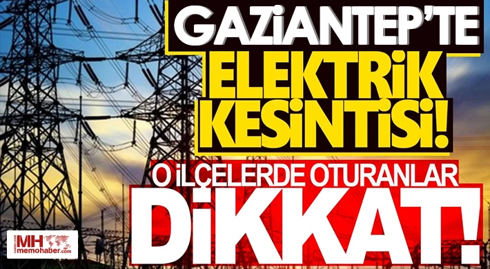 Gaziantep'te 3 Ağustos'ta elektrik kesintisi olacak yerler