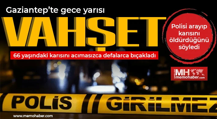 Gaziantep’te gece yarısı vahşet! Polisi arayıp karısını öldürdüğünü söyledi