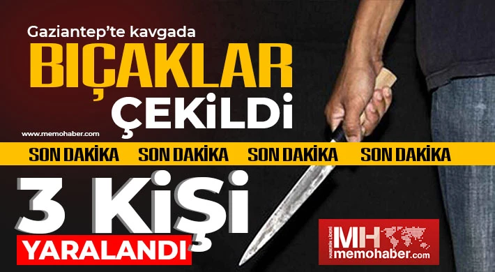Gaziantep'te kavgada bıçaklar çekildi