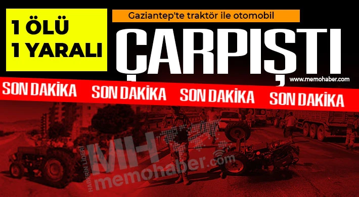 Gaziantep'te traktör ile otomobil çarpıştı! 1 ölü, 1 yaralı