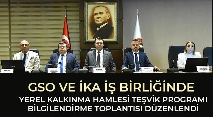 GSO ve İKA iş birliğinde yerel kalkınma hamlesi teşvik programı bilgilendirme toplantısı düzenlendi