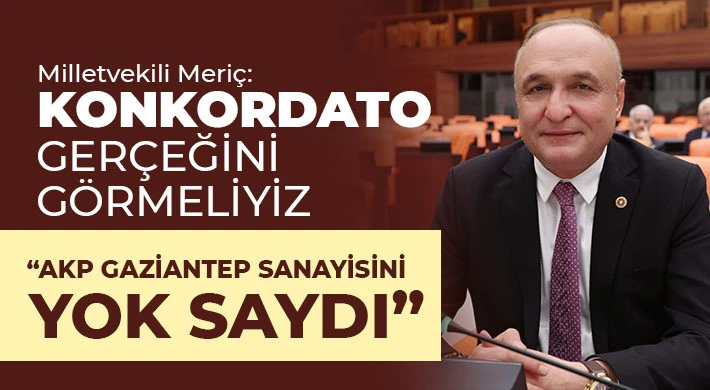 Milletvekili Meriç: Konkordato Gerçeğini Görmeliyiz