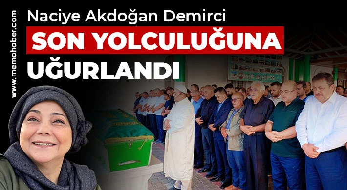 Naciye Akdoğan Demirci Son Yolculuğuna Uğurlandı