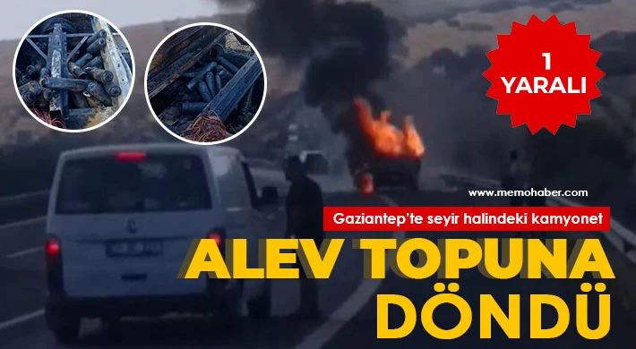 Seyir halindeki kamyonet alev topuna döndü: 1 yaralı