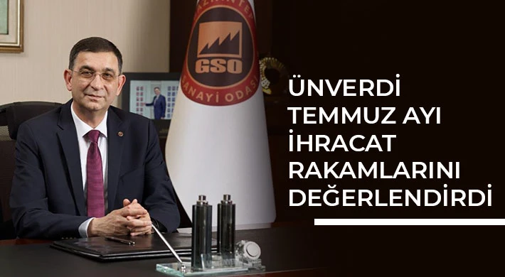 Ünverdi Temmuz Ayı ihracat rakamlarını değerlendirdi
