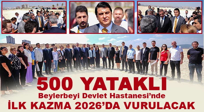500 yataklı Beylerbeyi Devlet Hastanesi’nde ilk kazma 2026’da vurulacak