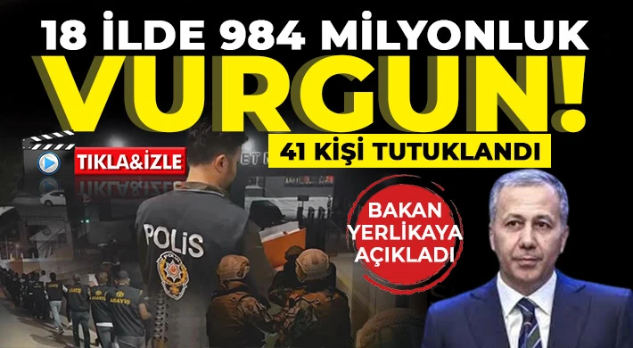 Bakan Yerlikaya açıkladı! 18 ilde 984 milyonluk vurgun