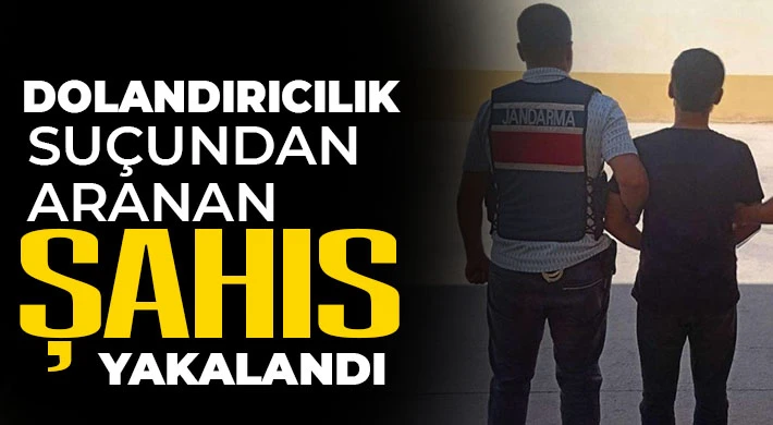 Dolandırıcılık suçundan aranan şahıs yakalandı
