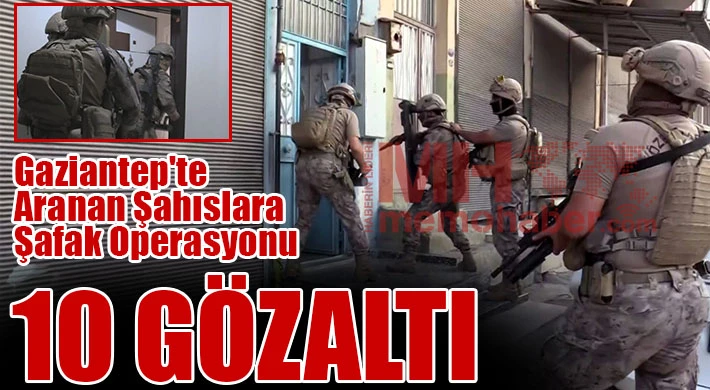 Gaziantep'te aranan şahıslara şafak operasyonu: 10 gözaltı