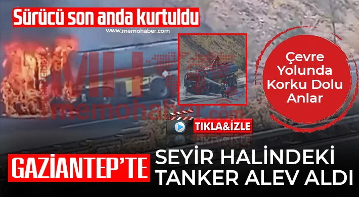 Gaziantep’te Seyir Halindeki Tanker Alev Aldı: Sürücü Son Anda Kurtarıldı