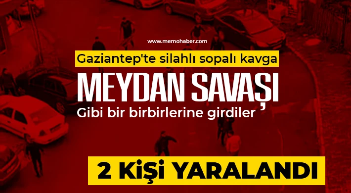 Gaziantep'te silahlı sopalı kavga!
