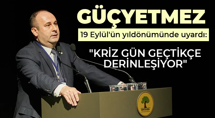 Güçyetmez, 19 Eylül'ün yıldönümünde uyardı
