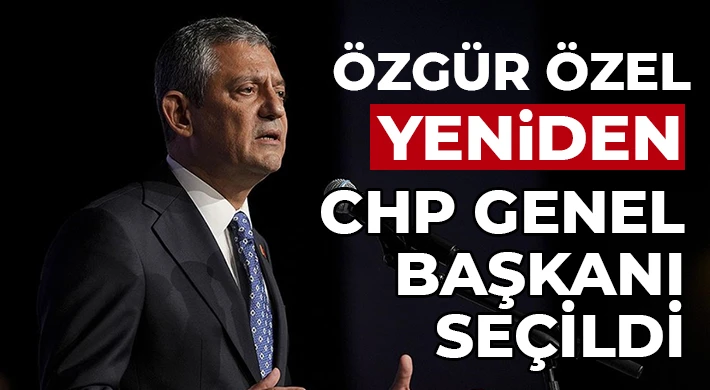 Özgür Özel, yeniden CHP Genel Başkanı seçildi