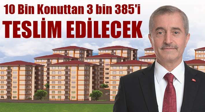 10 bin konuttan 3 bin 385'i teslim edilecek