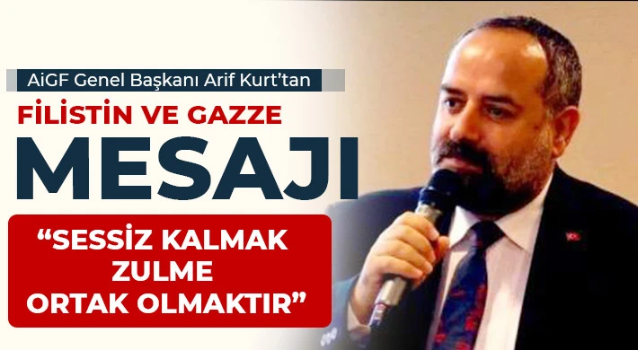 AiGF Genel Başkanı Arif Kurt’tan Filistin ve Gazze Mesajı