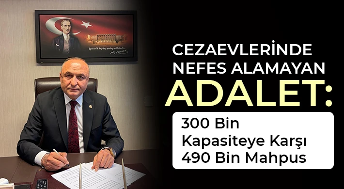Cezaevlerinde Nefes Alamayan Adalet: 300 Bin Kapasiteye Karşı 490 Bin Mahpus