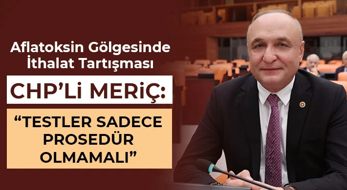 CHP’li Meriç: Testler Sadece Prosedür Olmamalı