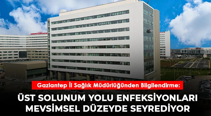 Gaziantep İl Sağlık Müdürlüğünden Bilgilendirme: Üst Solunum Yolu Enfeksiyonları Mevsimsel Düzeyde Seyrediyor
