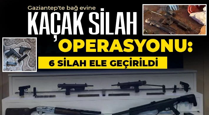 Gaziantep'te bağ evine kaçak silah operasyonu: 6 silah ele geçirildi