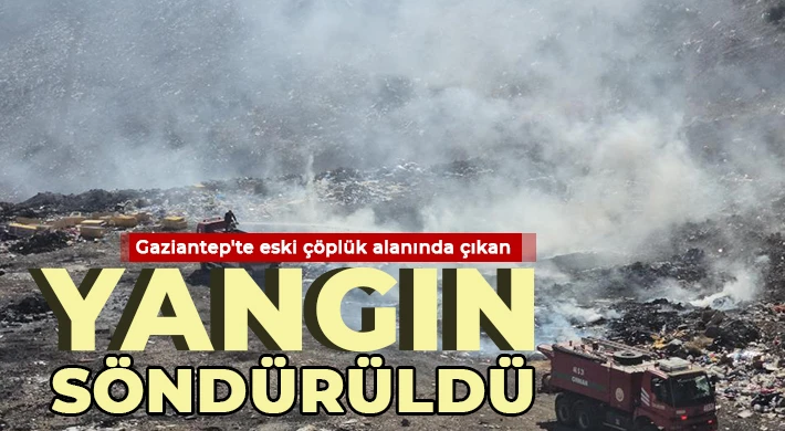 Gaziantep'te eski çöplük alanında çıkan yangın söndürüldü