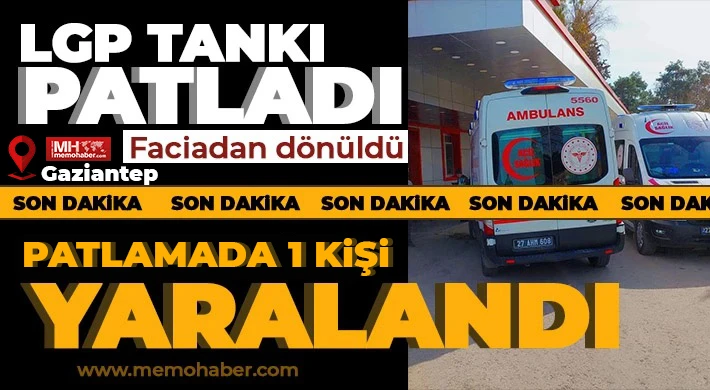 Gaziantep’te korkutan patlama LPG tankı yangına neden oldu!