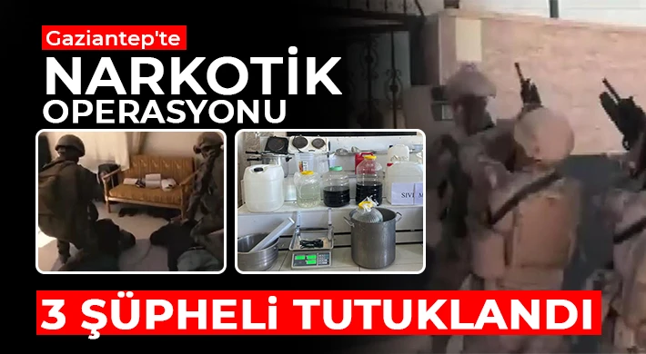 Gaziantep'te narkotik operasyonu: 3 şüpheli tutuklandı