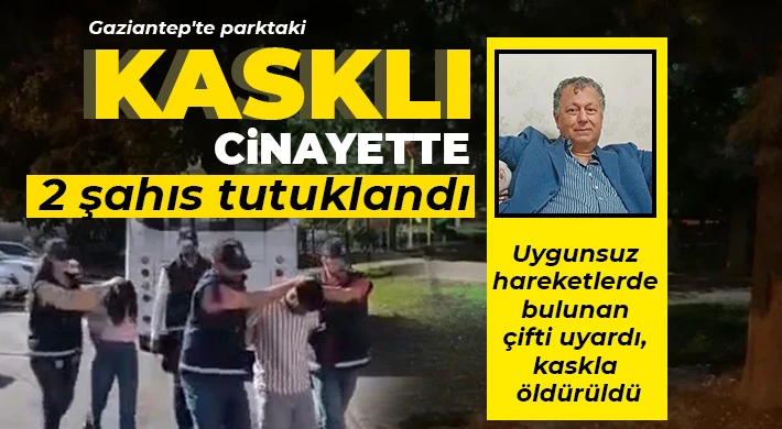 Gaziantep'te parktaki kasklı cinayette 2 şahıs tutuklandı