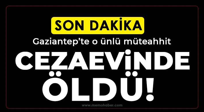 Gaziantep'te ünlü müteahhit cezaevinde öldü