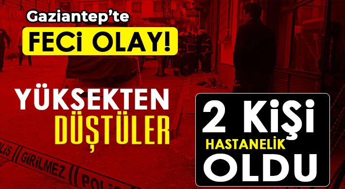 Gazianyep'te feci olay! Yüksekten düştüler 