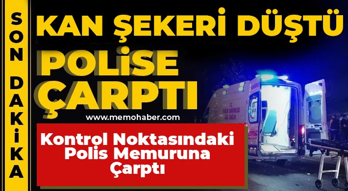 Kan şekeri düştü Polise çarptı!