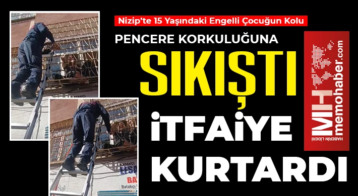 Nizip’te 15 Yaşındaki Engelli Çocuğun Kolu Pencere Korkuluğuna Sıkıştı