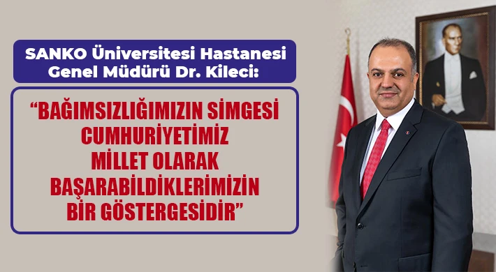 SANKO Üniversitesi Hastanesi Genel Müdürü Dr. Kileci'den 29 Ekim Mesajı
