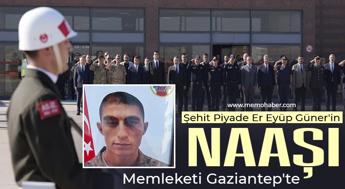 Şehit Piyade Er Eyüp Güner'in naaşı memleketi Gaziantep'te