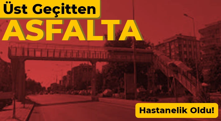 Üst geçitten asfalta Hastanelik oldu! 