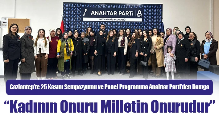 25 Kasım Sempozyumu ve Panel Programına Anahtar Parti’den Damga: “Kadının Onuru Milletin Onurudur”