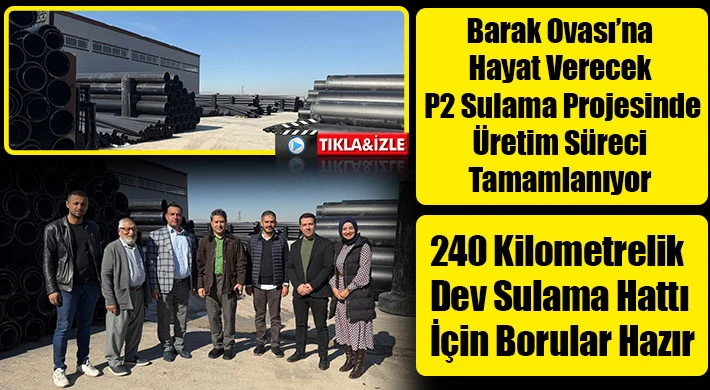 Barak Ovası’na Hayat Verecek P2 Sulama Projesinde Üretim Süreci Tamamlanıyor