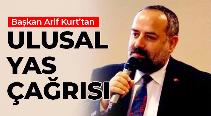 Başkan Arif Kurt’tan Ulusal Yas Çağrısı