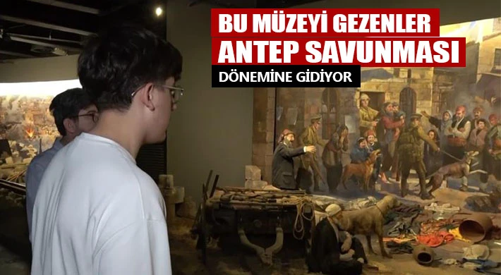 Bu müzeyi gezenler Antep Savunması dönemine gidiyor